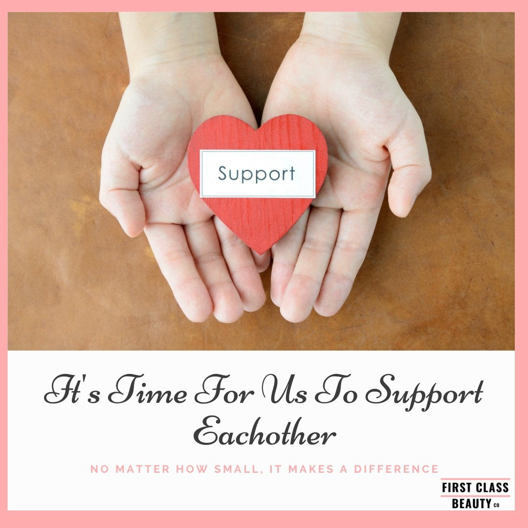 It's Time For Us To Support One Another | First Class Beauty Co