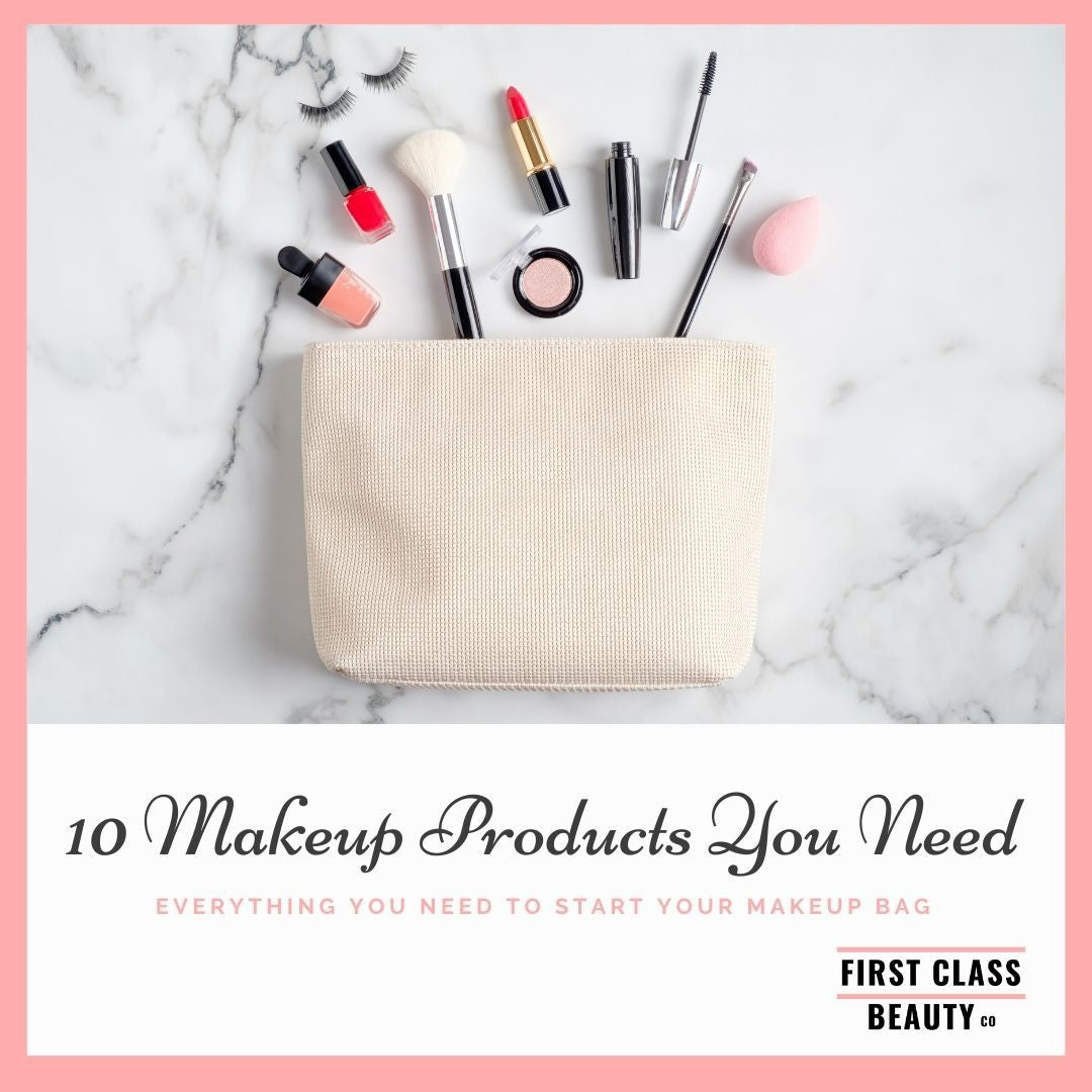 10 Makeup Products You Need To Start Your Makeup Bag | First Class Beauty Co